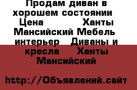 Продам диван в хорошем состоянии › Цена ­ 8 000 - Ханты-Мансийский Мебель, интерьер » Диваны и кресла   . Ханты-Мансийский
